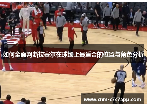 如何全面判断拉塞尔在球场上最适合的位置与角色分析