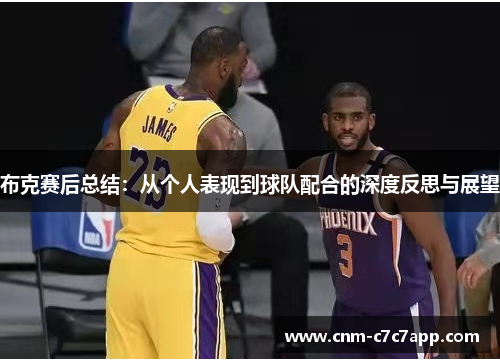 布克赛后总结:从个人表现到球队配合的深度反思与展望 布克赛后总结:从个人表现到球队配合的深度反思与展望