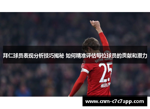拜仁球员表现分析技巧揭秘 如何精准评估每位球员的贡献和潜力