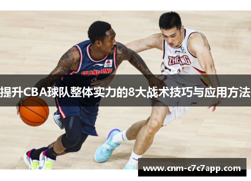 提升CBA球队整体实力的8大战术技巧与应用方法