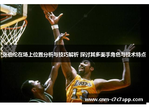 张伯伦在场上位置分析与技巧解析 探讨其多面手角色与技术特点 张伯伦在场上位置分析与技巧解析 探讨其多面手角色与技术特点