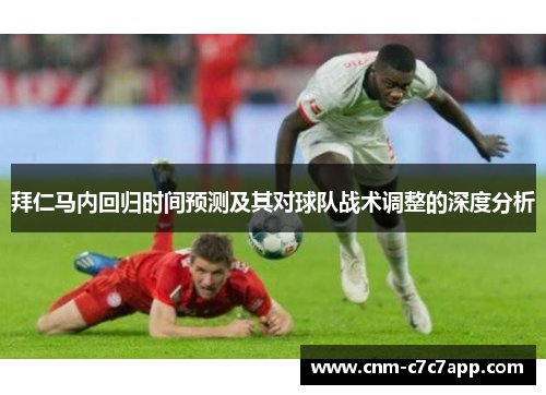 拜仁马内回归时间预测及其对球队战术调整的深度分析 拜仁马内回归时间预测及其对球队战术调整的深度分析