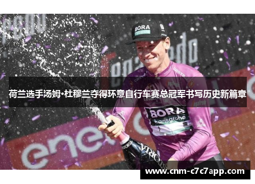 荷兰选手汤姆·杜穆兰夺得环意自行车赛总冠军书写历史新篇章