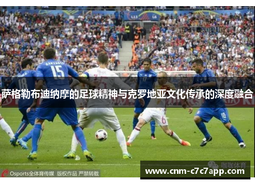 萨格勒布迪纳摩的足球精神与克罗地亚文化传承的深度融合