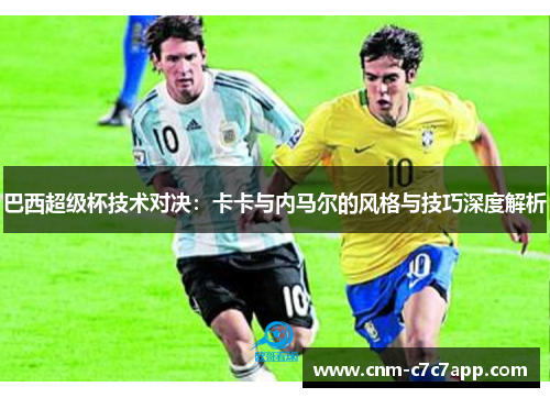 巴西超级杯技术对决：卡卡与内马尔的风格与技巧深度解析