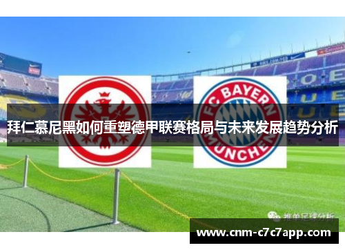 拜仁慕尼黑如何重塑德甲联赛格局与未来发展趋势分析 拜仁慕尼黑如何重塑德甲联赛格局与未来发展趋势分析