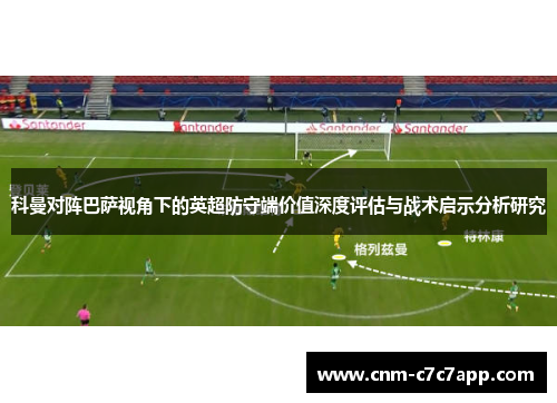 科曼对阵巴萨视角下的英超防守端价值深度评估与战术启示分析研究