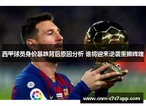 西甲球员身价暴跌背后原因分析 谁将迎来逆袭重振辉煌 西甲球员身价暴跌背后原因分析 谁将迎来逆袭重振辉煌